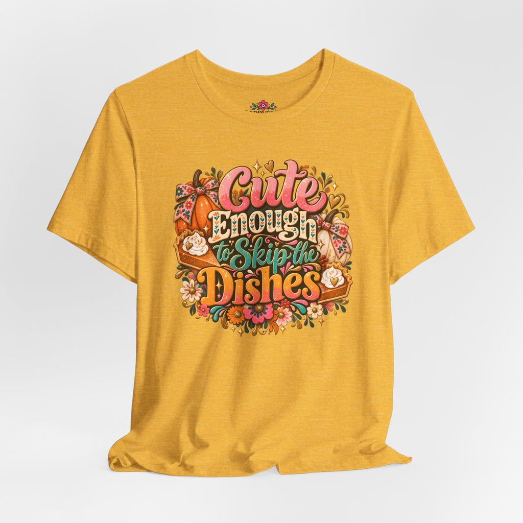 Cute Enough to Skip the Dishes Funny Foodie T-Shirt